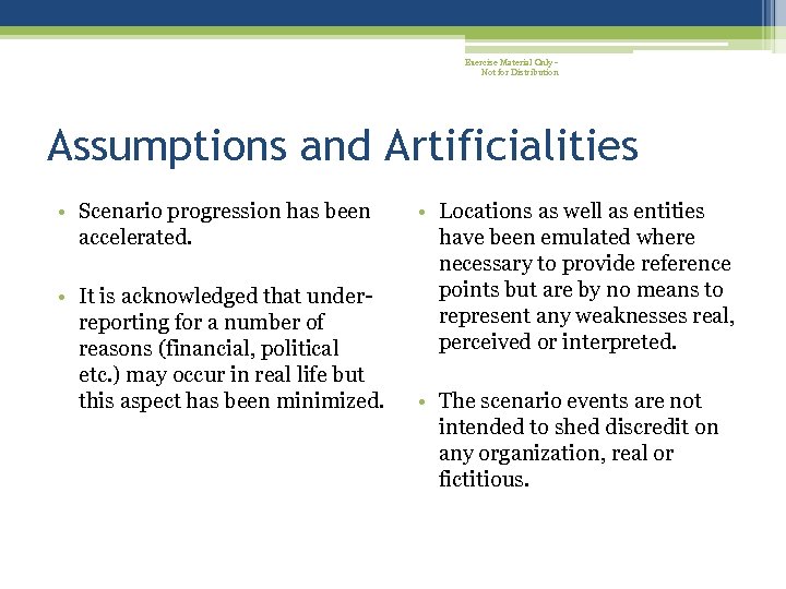 Exercise Material Only - Not for Distribution Assumptions and Artificialities • Scenario progression has