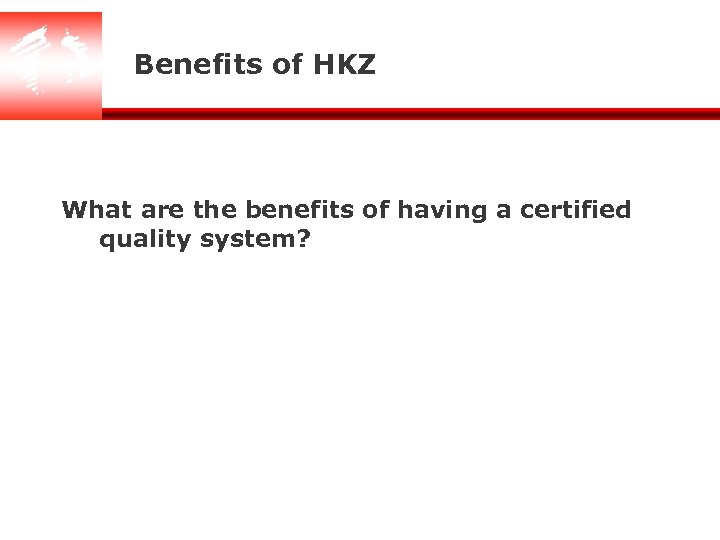 Benefits of HKZ What are the benefits of having a certified quality system? 