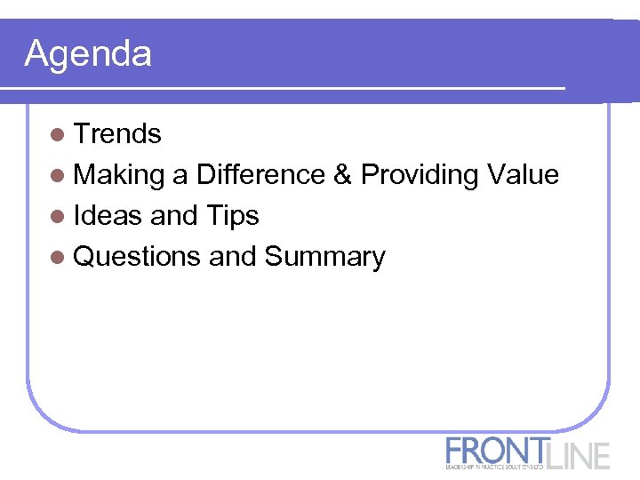 Agenda l Trends l Making a Difference & Providing Value l Ideas and Tips