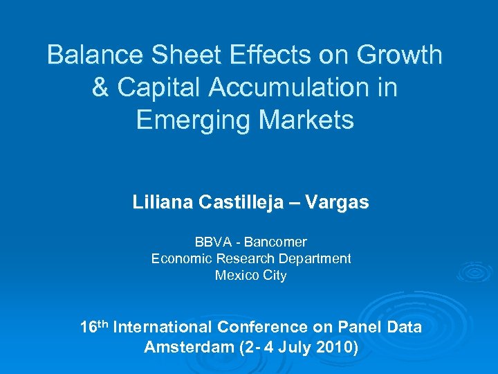 Balance Sheet Effects on Growth & Capital Accumulation in Emerging Markets Liliana Castilleja –