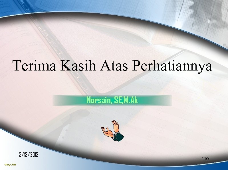 Terima Kasih Atas Perhatiannya Norsain, SE, M. Ak 3/18/2018 Bang Ami 110 