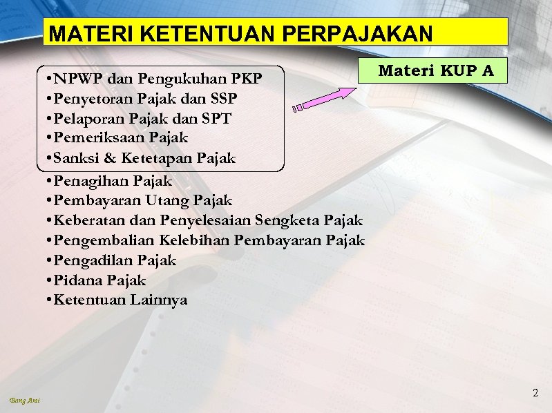 MATERI KETENTUAN PERPAJAKAN Materi KUP A • NPWP dan Pengukuhan PKP • Penyetoran Pajak