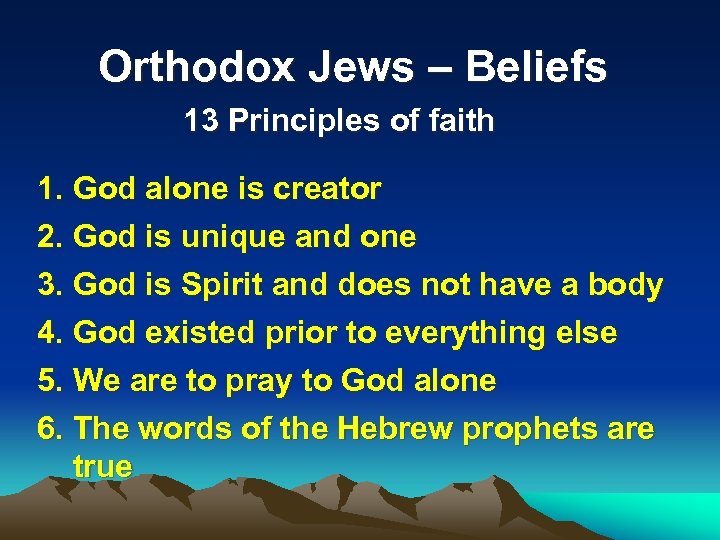 Orthodox Jews – Beliefs 13 Principles of faith 1. God alone is creator 2.