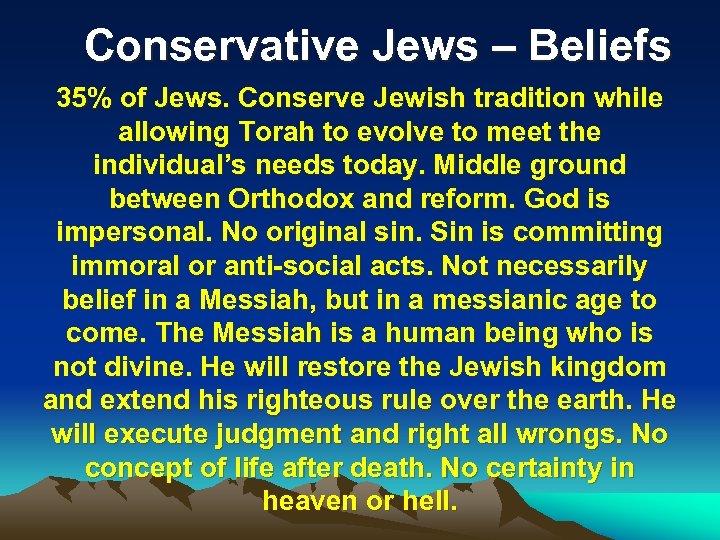 Conservative Jews – Beliefs 35% of Jews. Conserve Jewish tradition while allowing Torah to