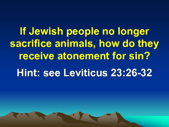 If Jewish people no longer sacrifice animals, how do they receive atonement for sin?