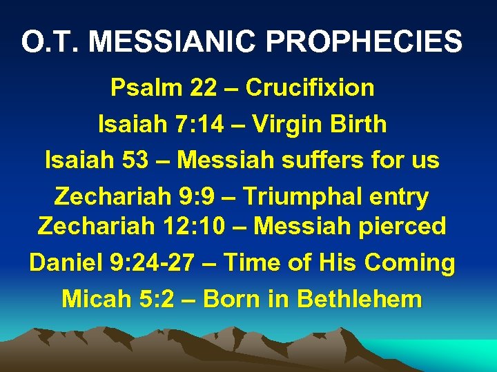 O. T. MESSIANIC PROPHECIES Psalm 22 – Crucifixion Isaiah 7: 14 – Virgin Birth