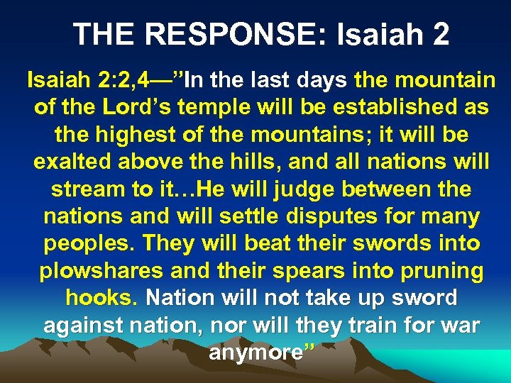 THE RESPONSE: Isaiah 2: 2, 4—”In the last days the mountain of the Lord’s