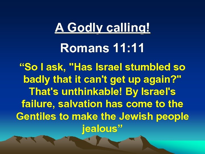 A Godly calling! Romans 11: 11 “So I ask, 