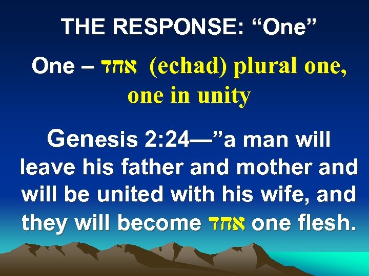 THE RESPONSE: “One” One – ( אחד echad) plural one, one in unity Genesis