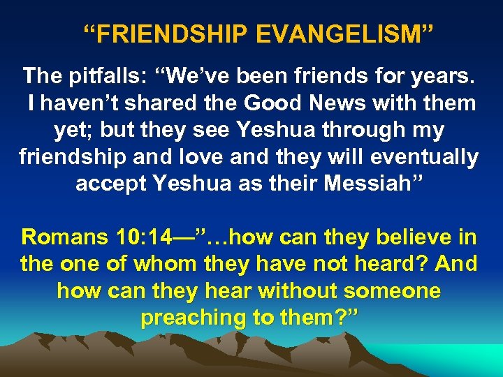 “FRIENDSHIP EVANGELISM” The pitfalls: “We’ve been friends for years. I haven’t shared the Good
