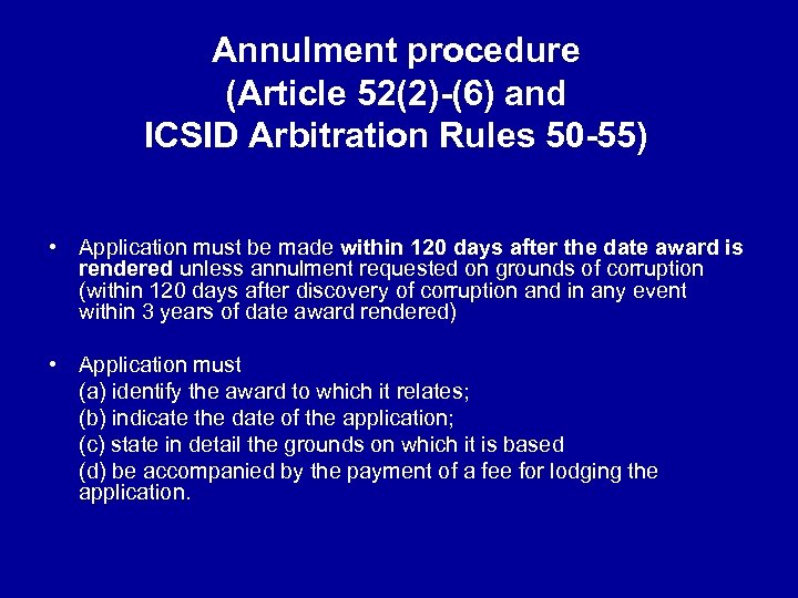 Annulment procedure (Article 52(2)-(6) and ICSID Arbitration Rules 50 -55) • Application must be
