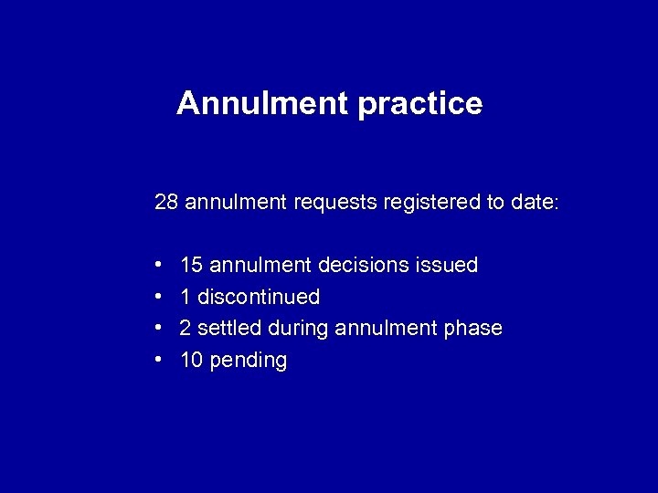 Annulment practice 28 annulment requests registered to date: • • 15 annulment decisions issued
