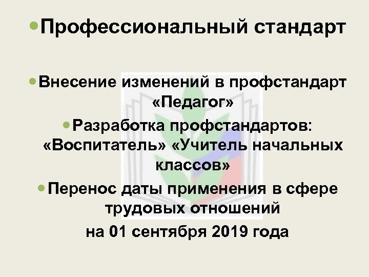  Профессиональный стандарт Внесение изменений в профстандарт «Педагог» Разработка профстандартов: «Воспитатель» «Учитель начальных классов»