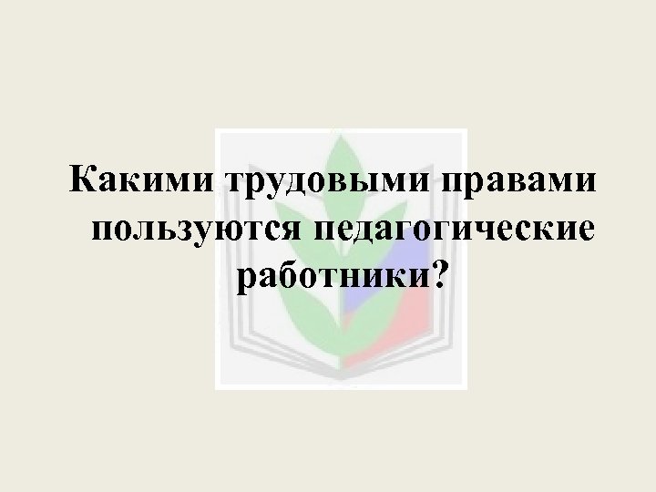 Какими трудовыми правами пользуются педагогические работники? 