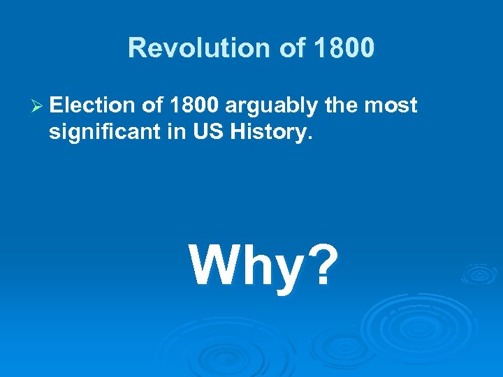 Revolution of 1800 Ø Election of 1800 arguably the most significant in US History.