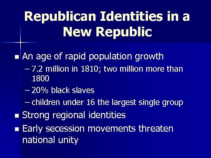 Republican Identities in a New Republic n An age of rapid population growth –