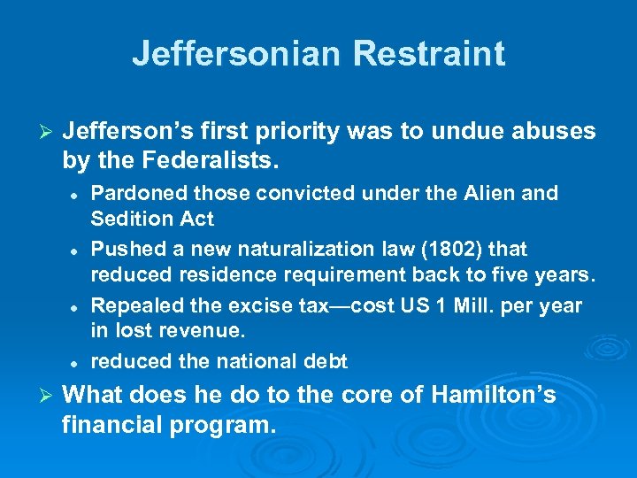 Jeffersonian Restraint Ø Jefferson’s first priority was to undue abuses by the Federalists. l