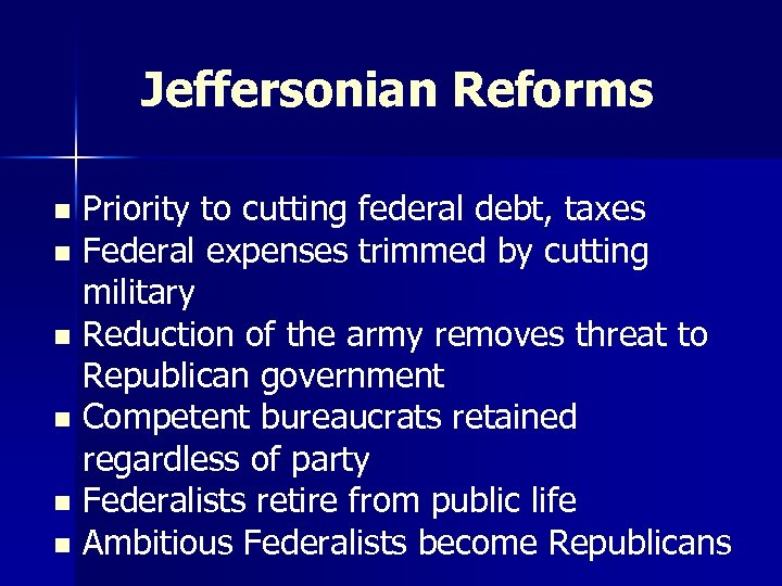 Jeffersonian Reforms Priority to cutting federal debt, taxes n Federal expenses trimmed by cutting