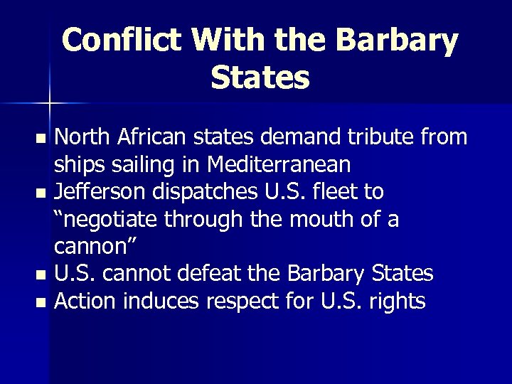 Conflict With the Barbary States North African states demand tribute from ships sailing in