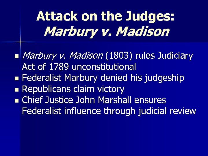 Attack on the Judges: Marbury v. Madison n Marbury v. Madison (1803) rules Judiciary