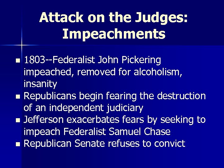 Attack on the Judges: Impeachments 1803 --Federalist John Pickering impeached, removed for alcoholism, insanity