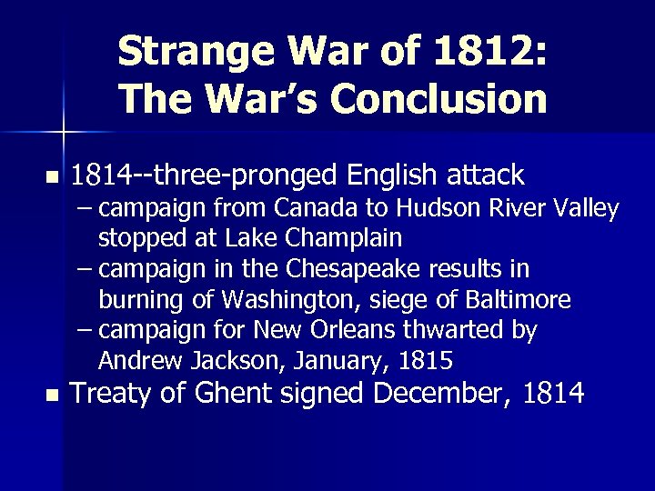 Strange War of 1812: The War’s Conclusion n 1814 --three-pronged English attack – campaign