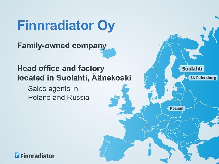 Finnradiator Oy Family-owned company Head office and factory located in Suolahti, Äänekoski Sales agents