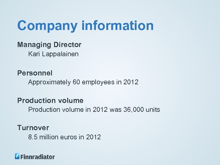 Company information Managing Director Kari Lappalainen Personnel Approximately 60 employees in 2012 Production volume