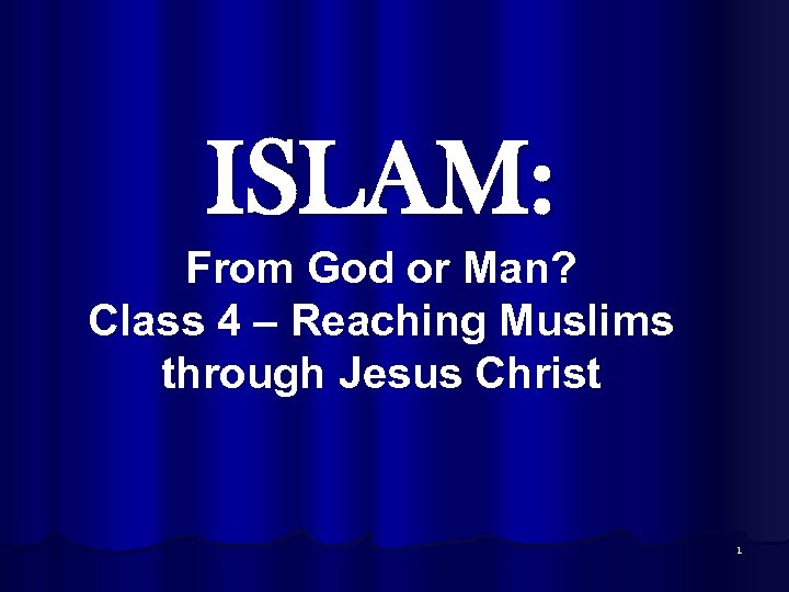 ISLAM: From God or Man? Class 4 – Reaching Muslims through Jesus Christ 1