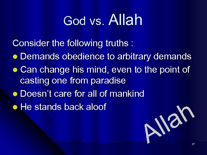 God vs. Allah Consider the following truths : l Demands obedience to arbitrary demands