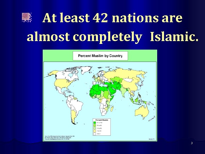 At least 42 nations are almost completely Islamic. 3 
