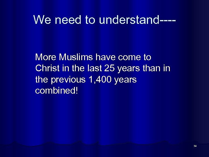 We need to understand---More Muslims have come to Christ in the last 25 years
