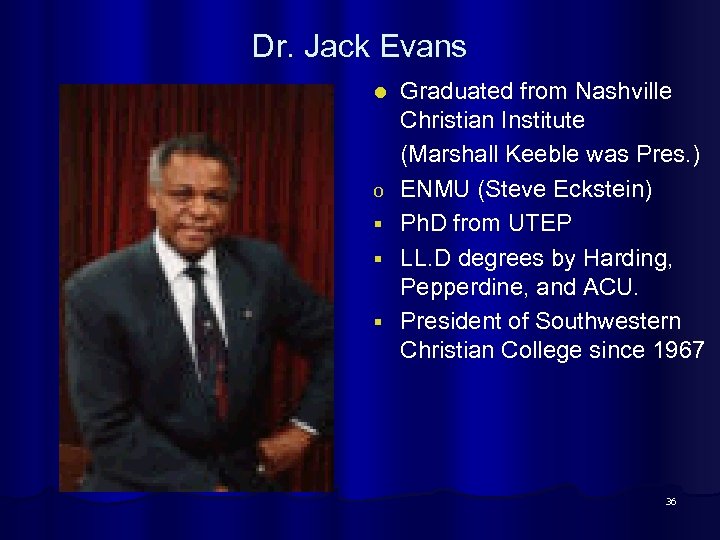 Dr. Jack Evans Graduated from Nashville Christian Institute (Marshall Keeble was Pres. ) o