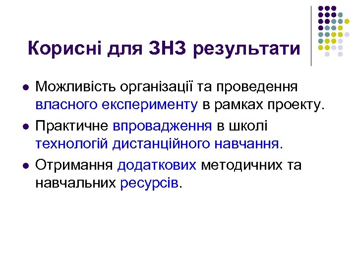 Корисні для ЗНЗ результати l l l Можливість організації та проведення власного експерименту в