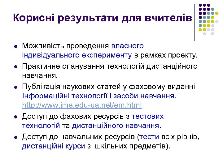 Корисні результати для вчителів l l l Можливість проведення власного індивідуального експерименту в рамках