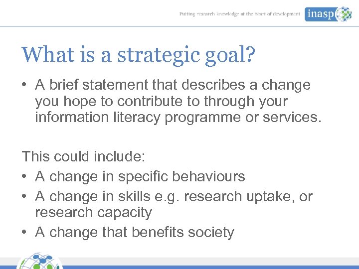 What is a strategic goal? • A brief statement that describes a change you