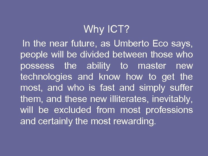 Why ICT? In the near future, as Umberto Eco says, people will be divided