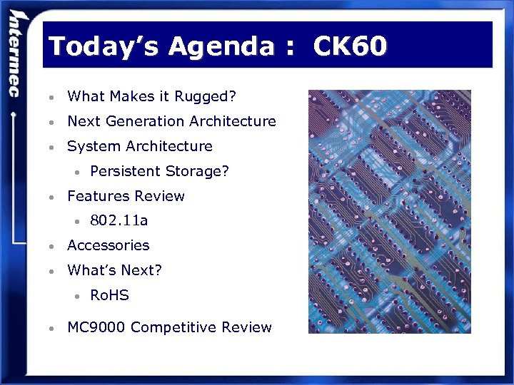 Today’s Agenda : CK 60 • What Makes it Rugged? • Next Generation Architecture