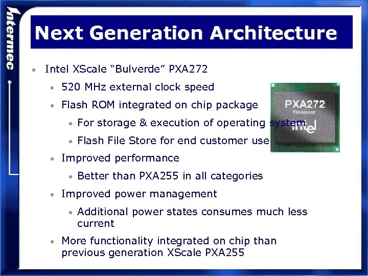 Next Generation Architecture • Intel XScale “Bulverde” PXA 272 • 520 MHz external clock