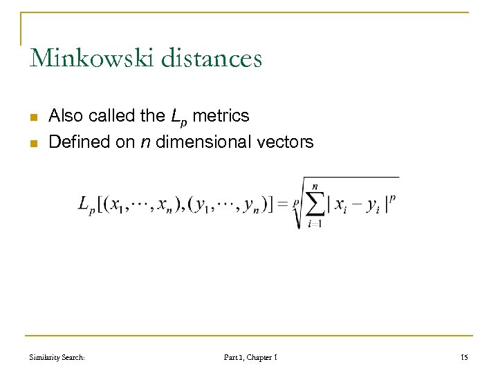 Minkowski distances n n Also called the Lp metrics Defined on n dimensional vectors