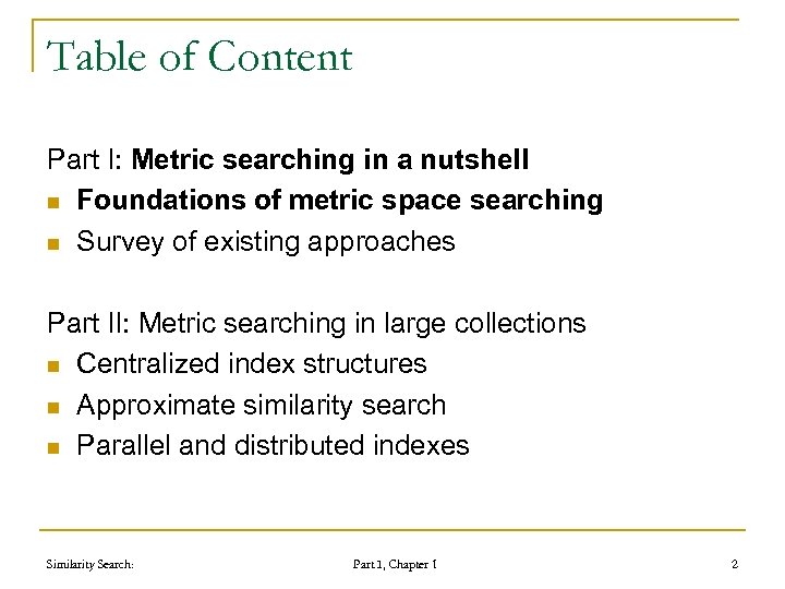 Table of Content Part I: Metric searching in a nutshell n Foundations of metric