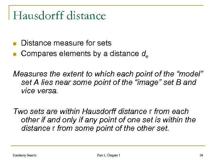 Hausdorff distance n n Distance measure for sets Compares elements by a distance de