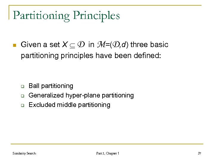 Partitioning Principles n Given a set X D in M=(D, d) three basic partitioning