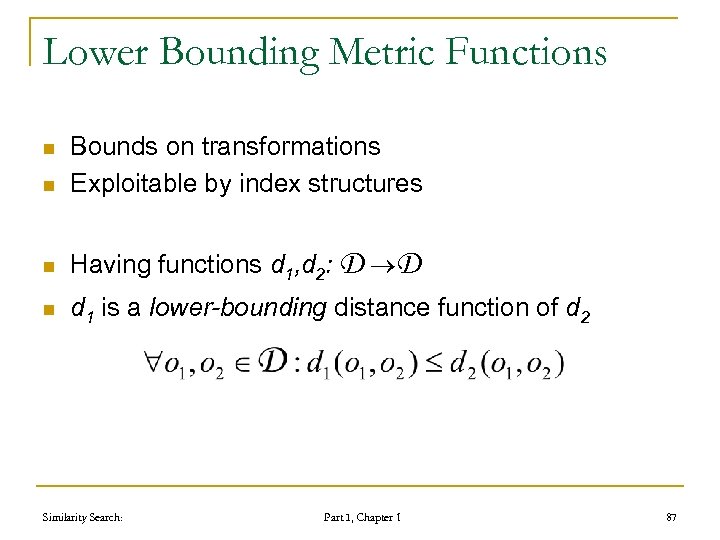 Lower Bounding Metric Functions n Bounds on transformations Exploitable by index structures n Having