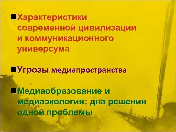 n. Характеристики современной цивилизации и коммуникационного универсума n. Угрозы медиапространства n. Медиаобразование и медиаэкология: