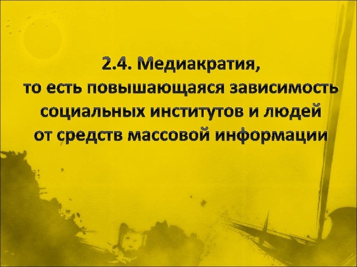 2. 4. Медиакратия, то есть повышающаяся зависимость социальных институтов и людей от средств массовой