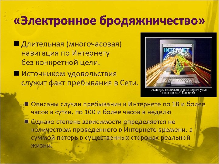  «Электронное бродяжничество» n Длительная (многочасовая) навигация по Интернету без конкретной цели. n Источником