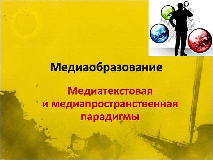 Медиаобразование Медиатекстовая и медиапространственная парадигмы 