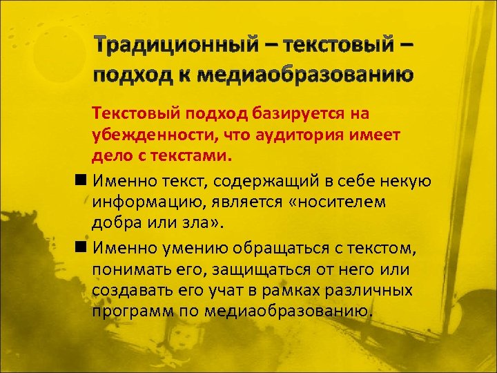 Традиционный – текстовый – подход к медиаобразованию Текстовый подход базируется на убежденности, что аудитория