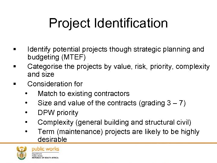 Project Identification § § § Identify potential projects though strategic planning and budgeting (MTEF)